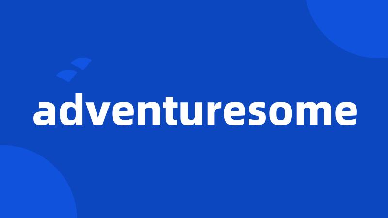 adventuresome