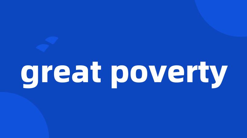 great poverty