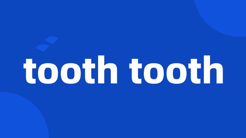 tooth tooth