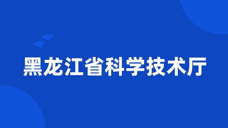 黑龙江省科学技术厅