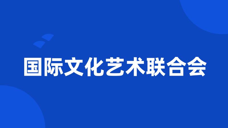 国际文化艺术联合会