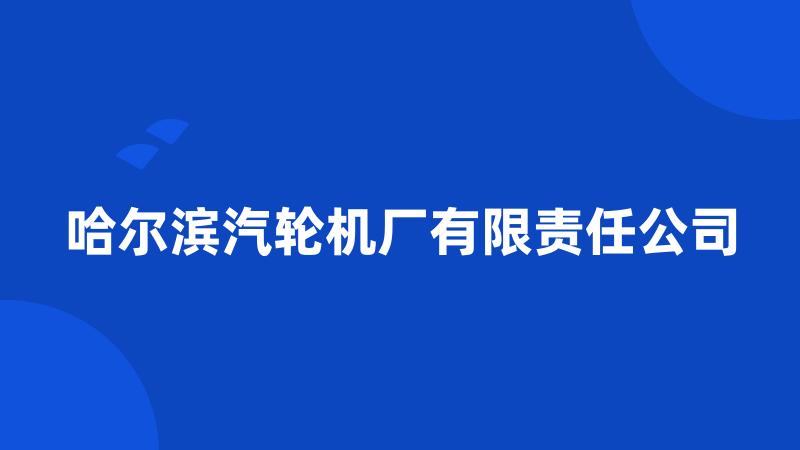 哈尔滨汽轮机厂有限责任公司