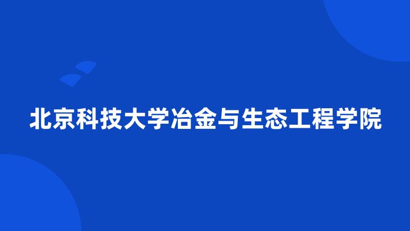 北京科技大学冶金与生态工程学院