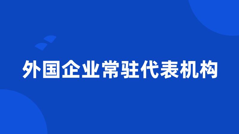 外国企业常驻代表机构