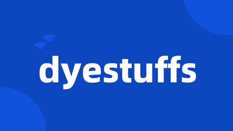 dyestuffs