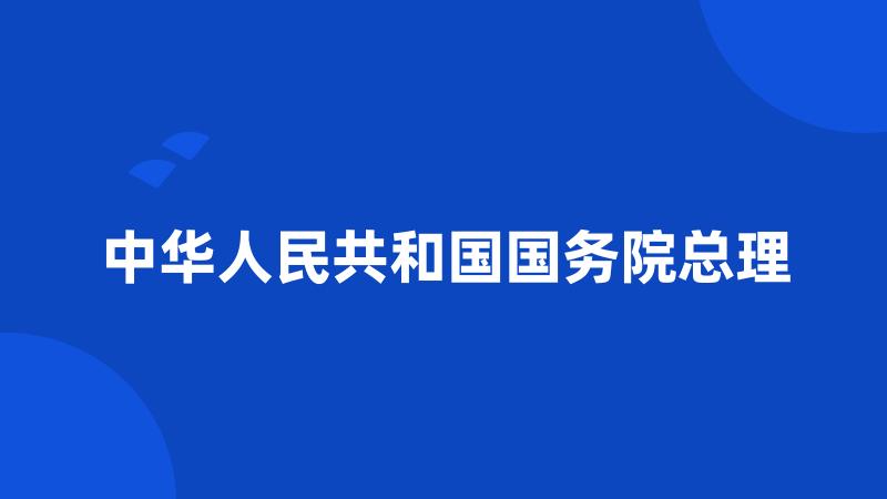 中华人民共和国国务院总理