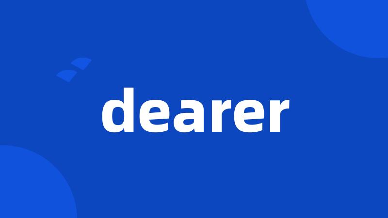 dearer