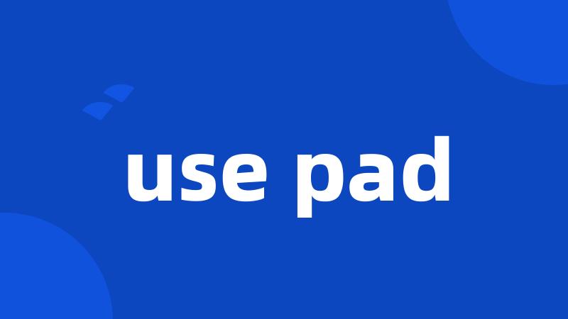 use pad