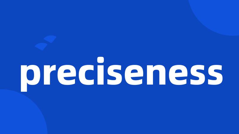 preciseness