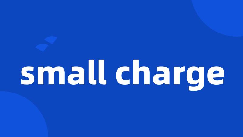 small charge