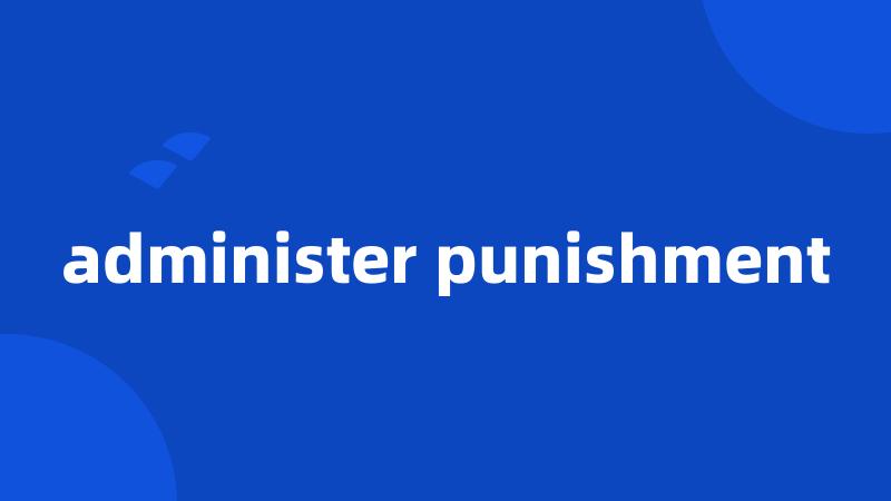 administer punishment