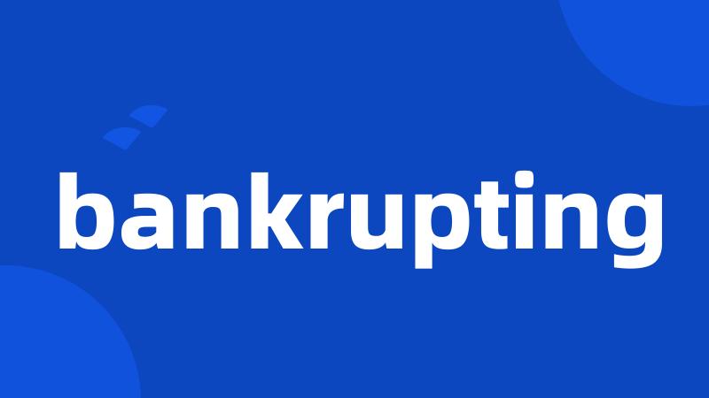 bankrupting