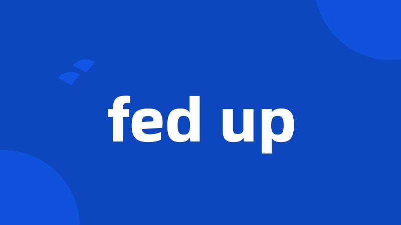 fed up