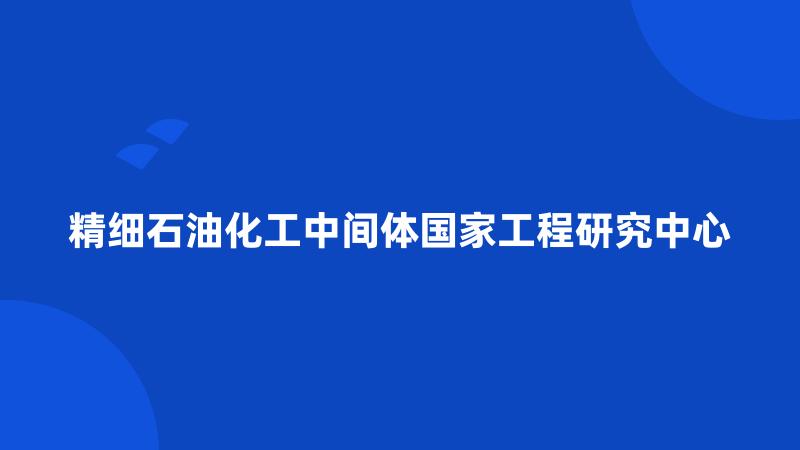 精细石油化工中间体国家工程研究中心