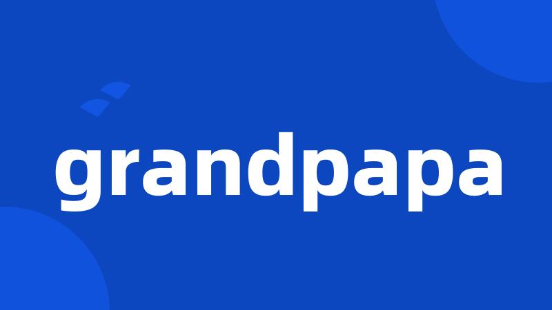 grandpapa