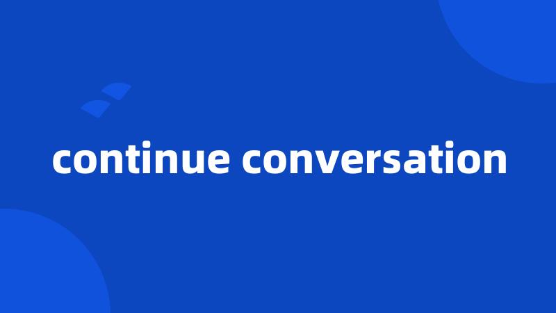 continue conversation