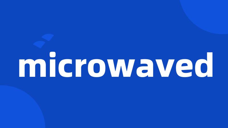 microwaved