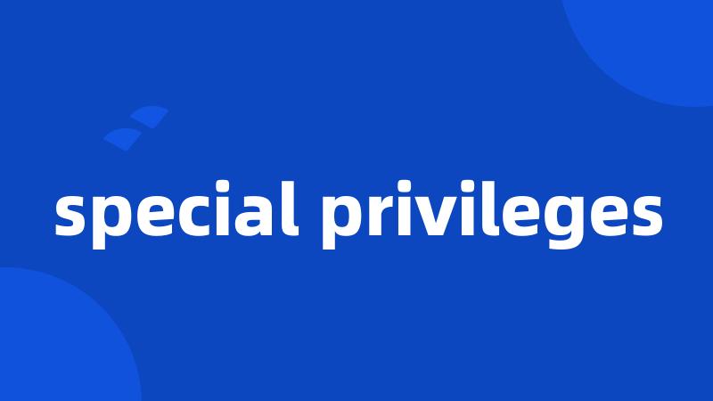 special privileges
