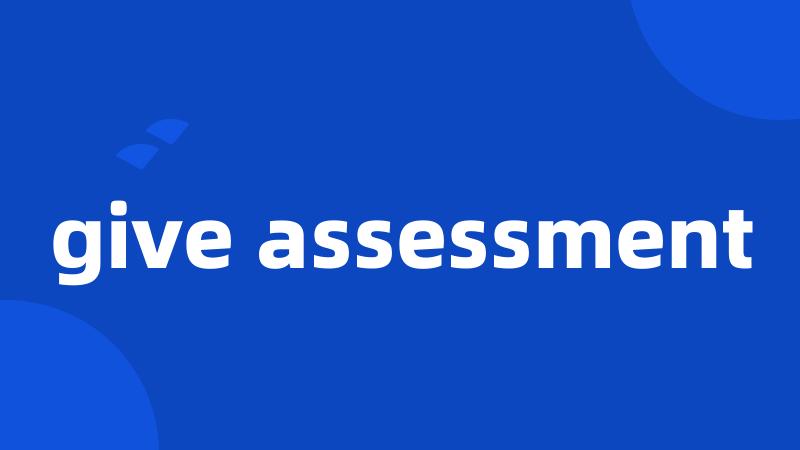 give assessment