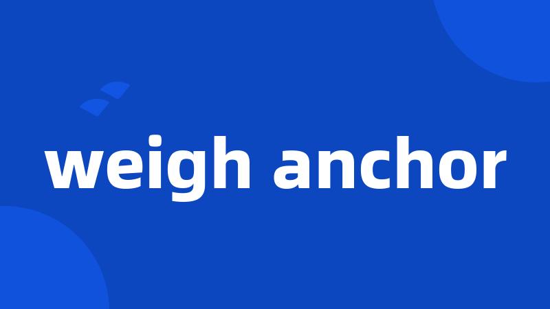 weigh anchor