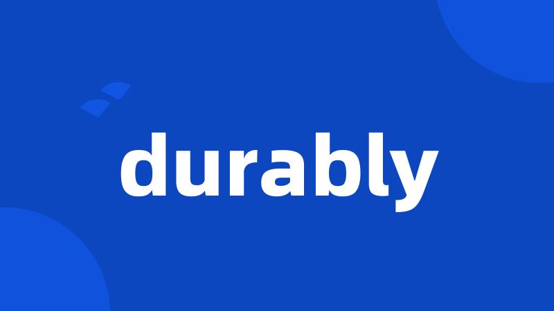 durably