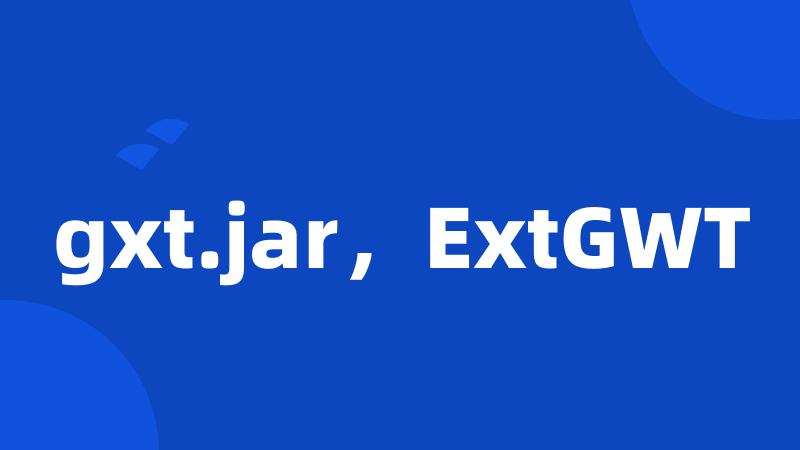 gxt.jar，ExtGWT