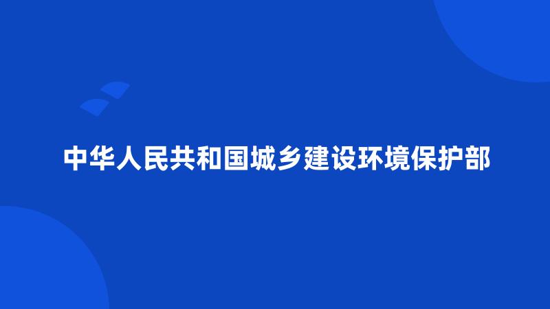 中华人民共和国城乡建设环境保护部