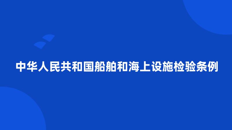 中华人民共和国船舶和海上设施检验条例