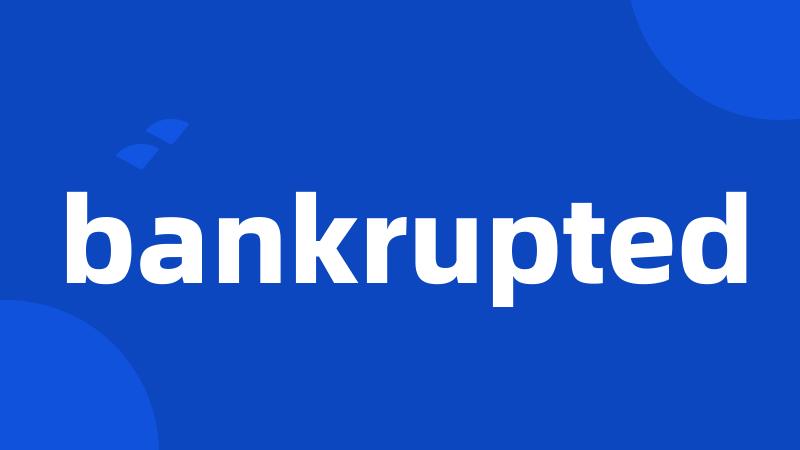 bankrupted
