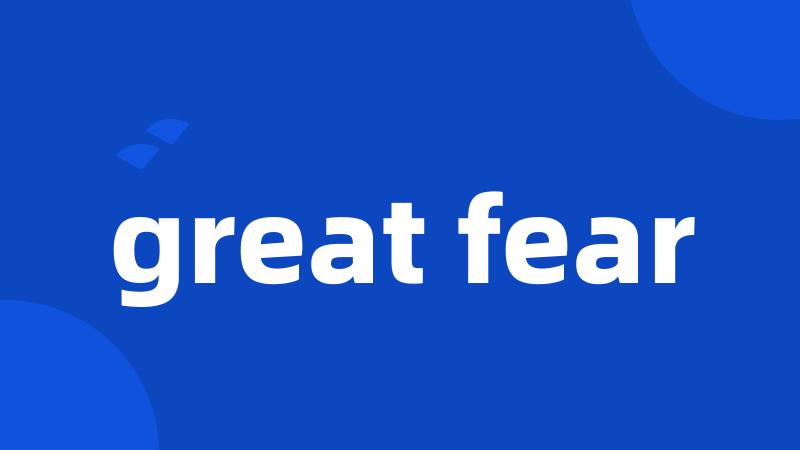 great fear