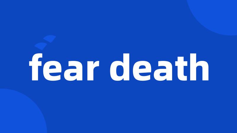 fear death