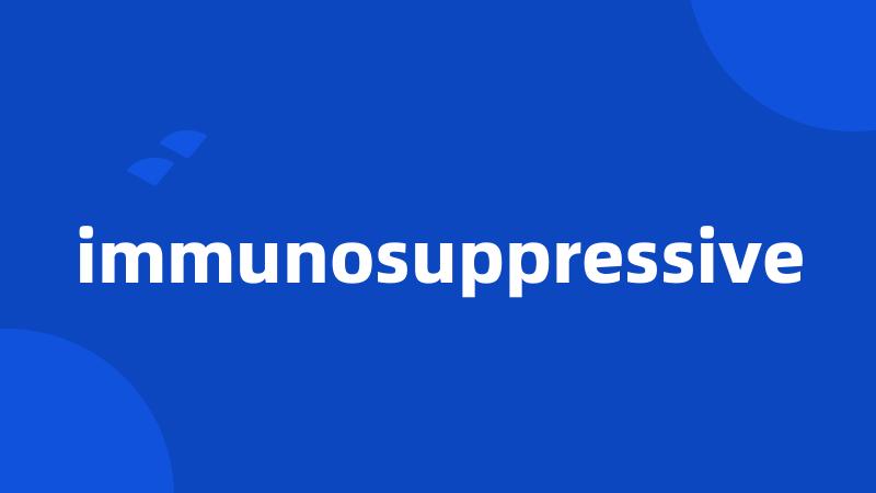 immunosuppressive