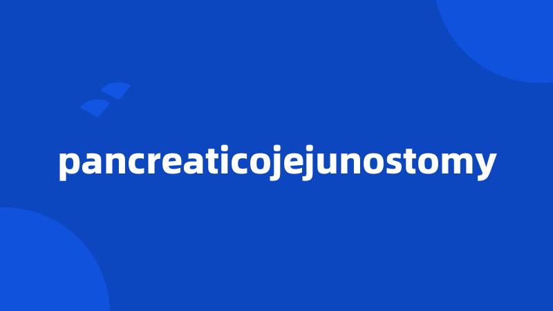 pancreaticojejunostomy