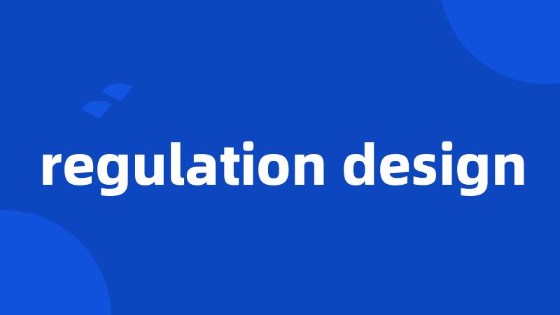 regulation design