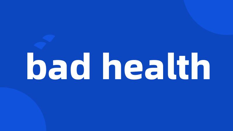 bad health