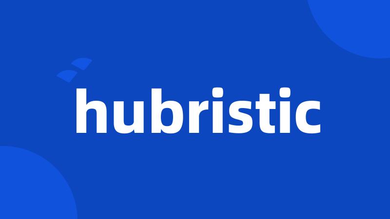 hubristic