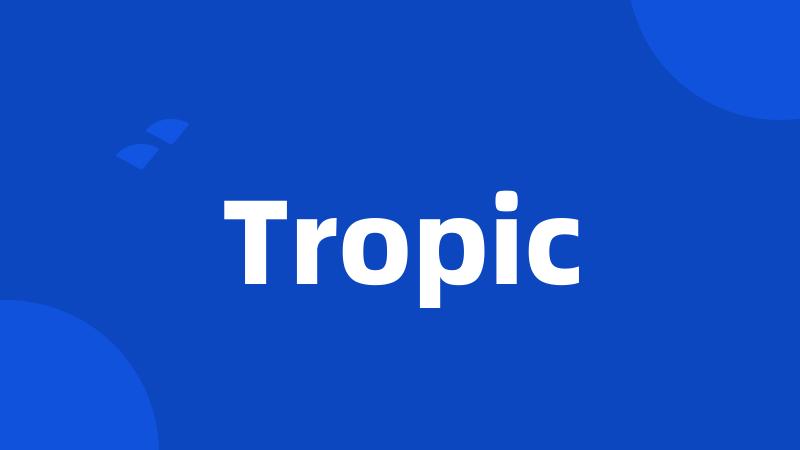 Tropic