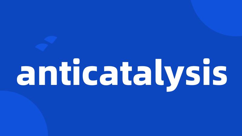 anticatalysis