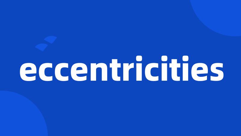 eccentricities