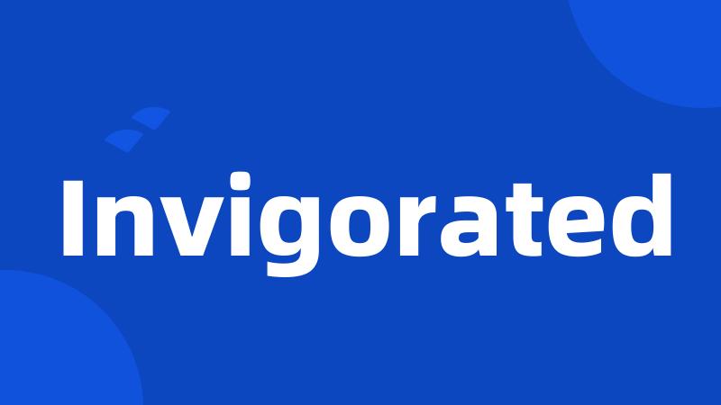 Invigorated