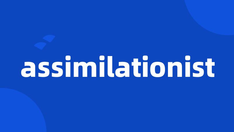 assimilationist