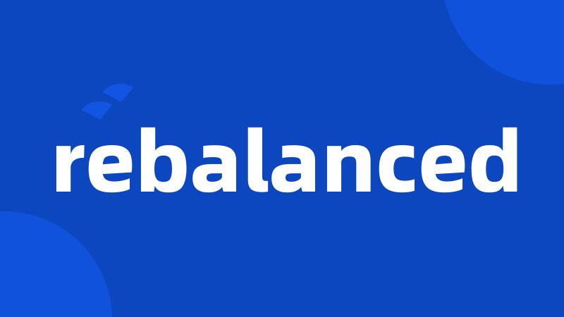 rebalanced