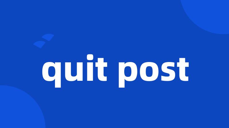 quit post