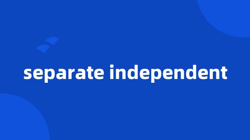 separate independent