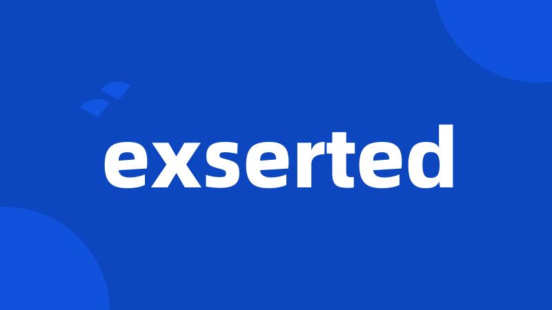 exserted