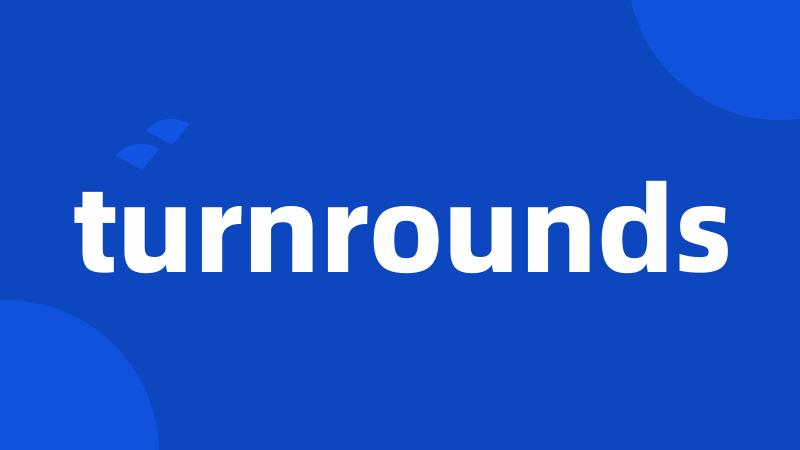 turnrounds