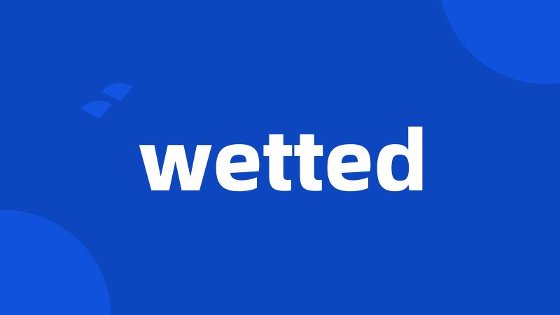 wetted