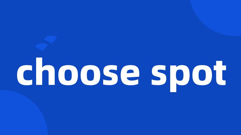 choose spot