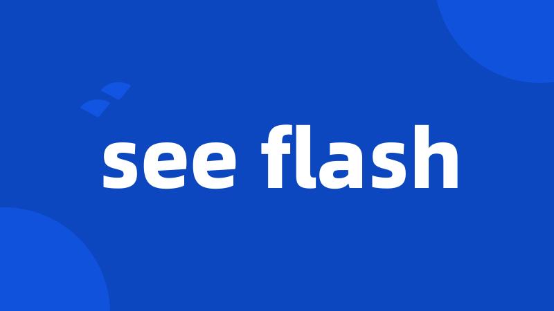 see flash