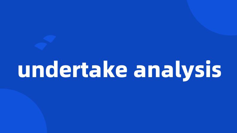 undertake analysis